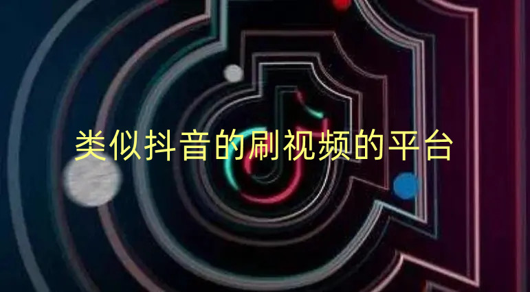 类似抖音的刷视频的平台